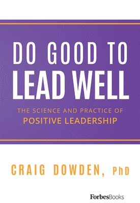 bokomslag Do Good to Lead Well: The Science and Practice of Positive Leadership