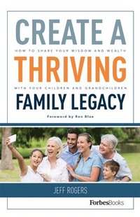 bokomslag Create a Thriving Family Legacy: How to Share Your Wisdom and Wealth with Your Children and Grandchildren