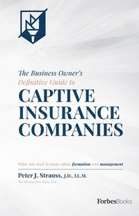 bokomslag The Business Owner's Definitive Guide to Captive Insurance Companies: What You Need to Know about Formation and Management