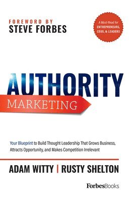 Authority Marketing: Your Blueprint to Build Thought Leadership That Grows Business, Attracts Opportunity, and Makes Competition Irrelevant 1