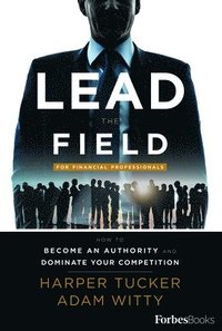 bokomslag Lead the Field for Financial Professionals: How to Become an Authority and Dominate Your Competition