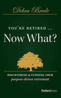 bokomslag You're Retired...Now What?: Discovering & Funding Your Purpose-Driven Retirement