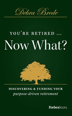 You're Retired...Now What?: Discovering & Funding Your Purpose-Driven Retirement 1