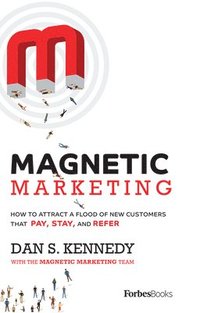 bokomslag Magnetic Marketing: How to Attract a Flood of New Customers That Pay, Stay, and Refer