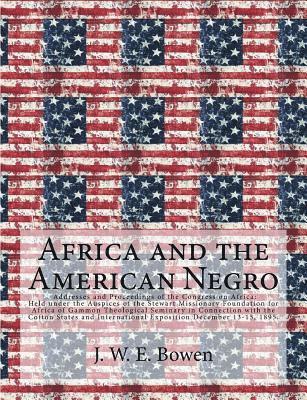 Africa and the American Negro: Africa and the American Negro Addresses and Proceedings of the Congress on Africa: Held under the Auspices of the Stew