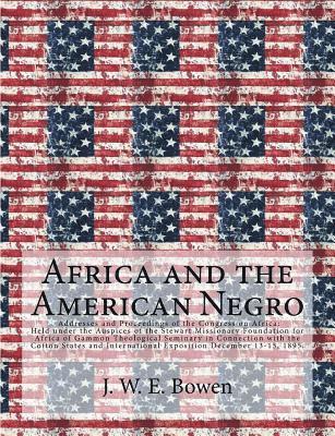 Africa and the American Negro: Africa and the American Negro Addresses and Proceedings of the Congress on Africa: Held under the Auspices of the Stew 1