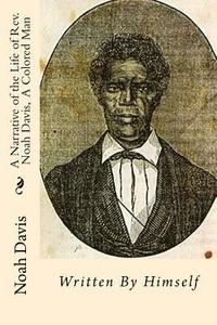 bokomslag A Narrative of the Life of Rev. Noah Davis, A Colored Man: Written By Himself