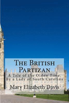 Mary Elizabeth Moragne Davis - The British Partizan: A Tale of the Olden Time. By a Lady of South Carolina, Häftad