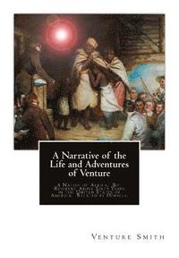 bokomslag A Narrative of the Life and Adventures of Venture: A Native of Africa, But Resident Above Sixty Years in the United States of America. Related by Hims