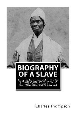 Charles Thompson - Biography of a Slave: Being the Experiences of Rev. Charles Thompson, a Preacher of the United Brethren Church, While a Slave in the South., Häftad