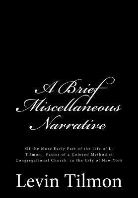 Levin Tilmon - A Brief Miscellaneous Narrative: Of the More Early Part of the Life of L. Tilmon, Pastor of a Colored Methodist Congregational Church in the City of N, Häftad