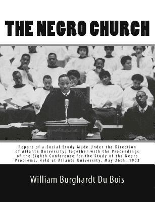 bokomslag The Negro Church: Report of a Social Study Made Under the Direction of Atlanta University; Together with the Proceedings of the Eighth C