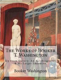 bokomslag The Works of Booker T. Washington: Up From Slavery: An Autobiography & My Larger Education