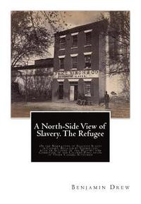 bokomslag A North-Side View of Slavery. The Refugee: Or the Narratives of Fugitive Slaves in Canada. Related by Themselves, with an Account of the History and C
