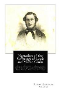 bokomslag Narratives of the Sufferings of Lewis and Milton Clarke: Sons of a Soldier of the Revolution, During a Captivity of More Than Twenty Years Among the S