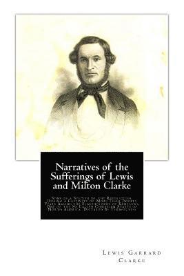 Milton Clarke, Lewis Garrard Clarke - Narratives of the Sufferings of Lewis and Milton Clarke: Sons of a Soldier of the Revolution, During a Captivity of More Than Twenty Years Among the S, Häftad