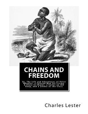 Peter Wheeler, Charles Edwards Lester - Chains and Freedom: Or, The Life and Adventures of Peter Wheeler, a Colored Man Yet Living. A Slave in Chains, a Sailor on the Deep, and a, Häftad