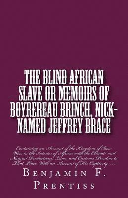 Benjamin F. Prentiss - The Blind African Slave: Or Memoirs of Boyrereau Brinch, Nick-named Jeffrey Brace: Containing an Account of the Kingdom of Bow Woo, in the Inte, Häftad