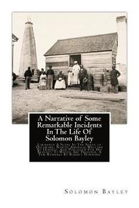 bokomslag A Narrative of Some Remarkable Incidents In The Life Of Solomon Bayley: Formerly A Slave In The State of Delaware, North America; Written By Himself,