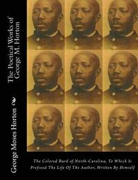 bokomslag The POETICAL WORKS of GEORGE M. HORTON: The Colored Bard of North-Carolina, to which is prefixed The Life Of The Author, Written by Himself.