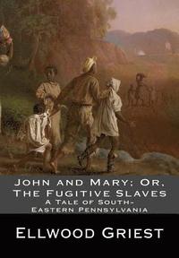 bokomslag John and Mary; Or, The Fugitive Slaves: A Tale of South-Eastern Pennsylvania