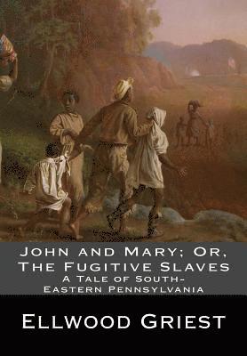 bokomslag John and Mary; Or, The Fugitive Slaves: A Tale of South-Eastern Pennsylvania