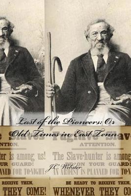 J. C. Webster, J C Webster - Last of the Pioneers: Or Old Times in East Tenn., Häftad