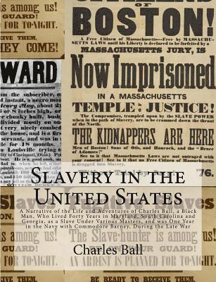 Slavery in the United States: A Narrative of the Life and Adventures of Charles Ball, a Black Man, Who Lived Forty Years in Maryland, South Carolina