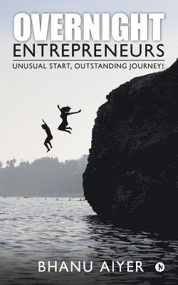 Overnight Entrepreneurs: Unusual Start, Outstanding Journey! 1