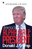 America Gets Its Alpha Male President Donald J Trump 1