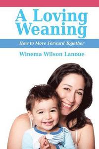 bokomslag A Loving Weaning: How to Move Forward Together