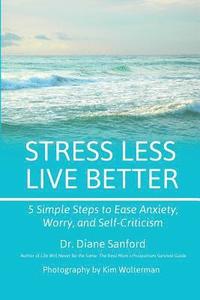 bokomslag Stress Less, Live Better: 5 Simple Steps to Ease Anxiety, Worry, and Self-Criticism