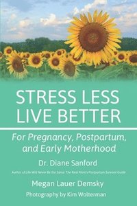 bokomslag Stress Less, Live Better: For Pregnancy, Postpartum, and Early Motherhood
