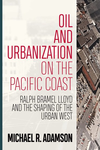Michael R. Adamson - Oil and Urbanization on the Pacific Coast, Häftad