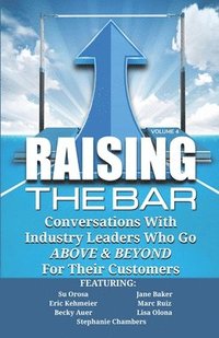 bokomslag Raising the Bar Volume 4: Conversations with Industry Leaders Who Go ABOVE & BEYOND For Their Customers