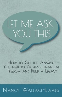 Let Me Ask You This: How to Get the Answers You Need to Achieve Financial Freedom and Build a Legacy 1