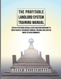 bokomslag The Profitable Landlord System Training Manual: Step-By-Step Guide for Real Estate Investors Who Want to Create Wealth, Experience Financial Freedom,