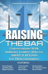 bokomslag Raising the Bar Volume 2: Conversations with Industry Leaders Who Go ABOVE & BEYOND For Their Customers