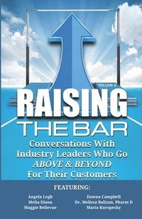 bokomslag Raising the Bar Volume 6: Conversations with Industry Leaders Who Go ABOVE & BEYOND for Their Customers