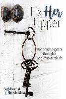 Fix HER Upper: Hope and Laughter Through a God Renovated Life 1