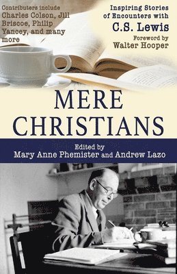 Mere Christians: Inspiring Stories of Encounters with C.S. Lewis 1