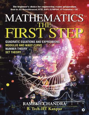 Mathematics the First Step: The beginner's choice for engineering exams preparation. Book for JEE Mains/Advanced, NTSE, KVPY, Olympiad, IIT Founda 1
