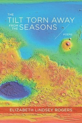 Elizabeth Rogers - Tilt Torn Away from the Seasons – Poems, Häftad