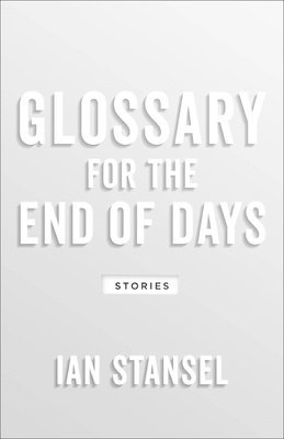 Ian Stansel - Glossary for the End of Days – Stories, Häftad