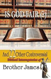 bokomslag Is God Fair (?): And 22 Other Controversial Biblical Interrogatories of Brother James