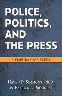 bokomslag Police, Politics, and the Press: A Florida Case Study