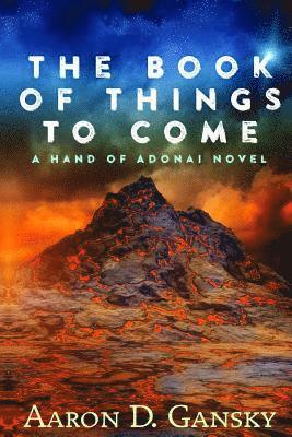Aaron D. Gansky - The Book of Things To Come: The Hand of Adonai, Häftad