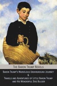 bokomslag The Baron Trump Novels: Baron Trump's Marvelous Underground Journey & Travels and Adventures of Little Baron Trump and His Wonderful Dog Bulge