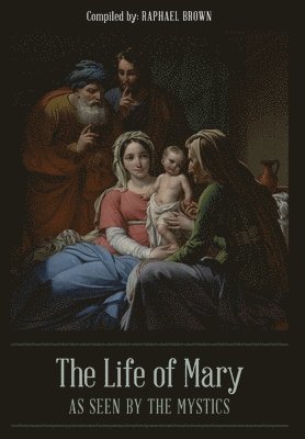 The Life of Mary As Seen By the Mystics 1