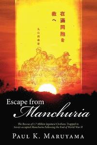 bokomslag Escape from Manchuria: The Rescue of 1.7 Million Japanese Civilians Trapped in Soviet-Occupied Manchuria Following the End of World War II